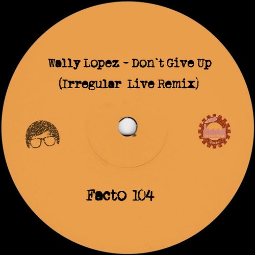 Wally Lopez - Don´t Give Up (Irregular Live Remix) [FACTO104]